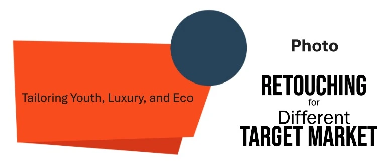 Photo Retouching for Different Target Markets: Tailoring Youth, Luxury, and Eco